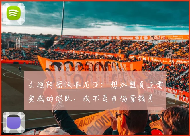 去迈阿密沃齐尼亚：想加盟真正需要我的球队，我不是市场营销员